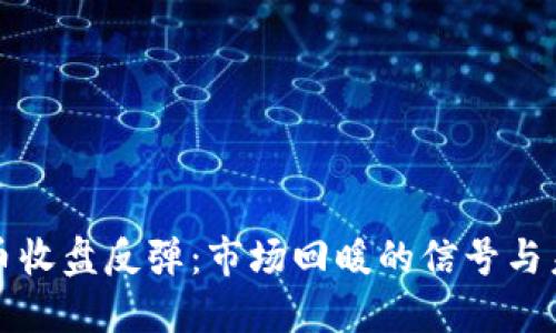 数字货币收盘反弹：市场回暖的信号与未来展望