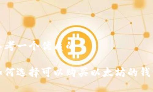 思考一个优质的

如何选择可以购买以太坊的钱包