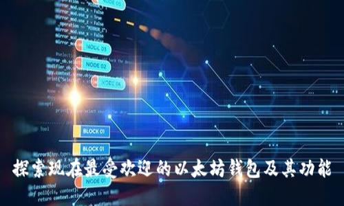 探索现在最受欢迎的以太坊钱包及其功能