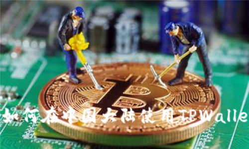 : 如何在中国大陆使用TPWallet？