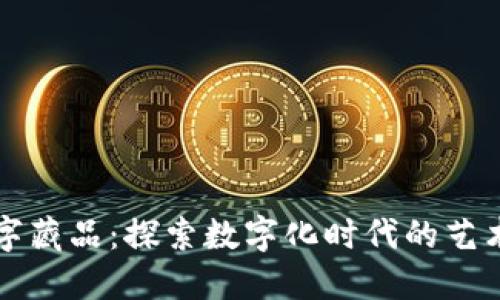 货币数字藏品：探索数字化时代的艺术与价值