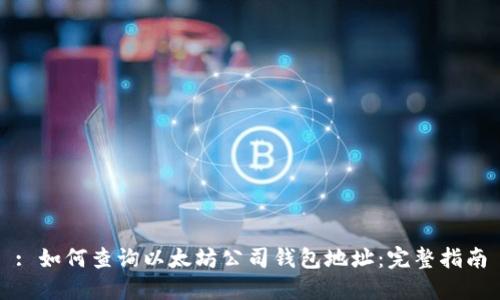 : 如何查询以太坊公司钱包地址：完整指南